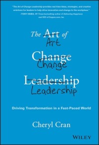 The Art of Change Leadership : Driving Transformation in a Fast-Paced World